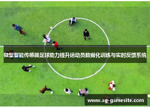 微型智能传感器足球助力提升运动员数据化训练与实时反馈系统